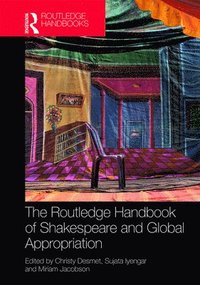 bokomslag The Routledge Handbook of Shakespeare and Global Appropriation