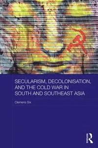 bokomslag Secularism, Decolonisation, and the Cold War in South and Southeast Asia