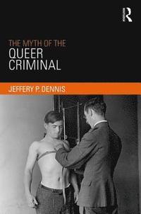 bokomslag The Myth of the Queer Criminal