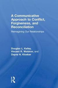 bokomslag A Communicative Approach to Conflict, Forgiveness, and Reconciliation