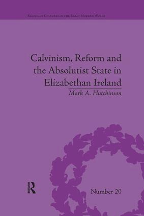 Mark A Hutchinson - Calvinism, Reform and the Absolutist State in Elizabethan Ireland, Häftad