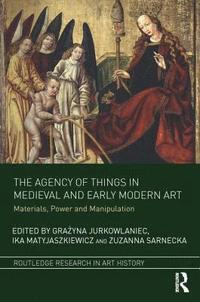 bokomslag The Agency of Things in Medieval and Early Modern Art