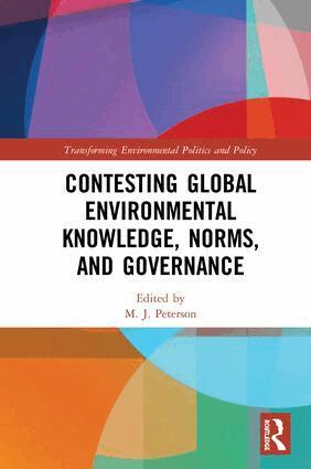 M. J. Peterson - Contesting Global Environmental Knowledge, Norms and Governance, Inbunden