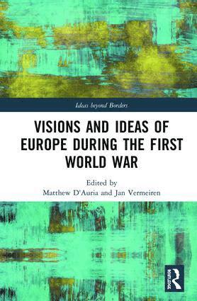 Matthew D'Auria, Jan Vermeiren - Visions and Ideas of Europe during the First World War, Inbunden