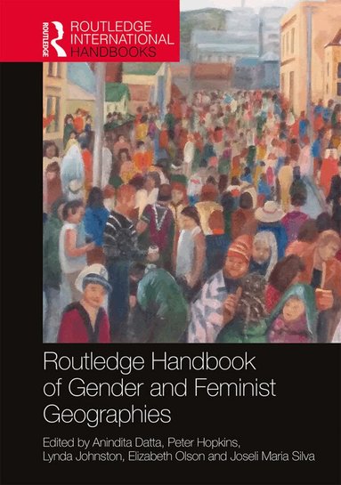 Anindita Datta, Peter Hopkins, Lynda Johnston, Elizabeth Olson, Joseli Maria Silva - Routledge Handbook of Gender and Feminist Geographies, Inbunden
