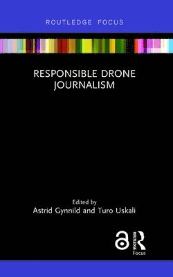 Astrid Gynnild, Turo Uskali - Responsible Drone Journalism, Inbunden