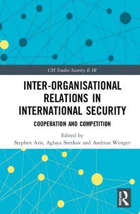 Stephen Aris, Aglaya Snetkov, Andreas Wenger - Inter-organizational Relations in International Security, Inbunden