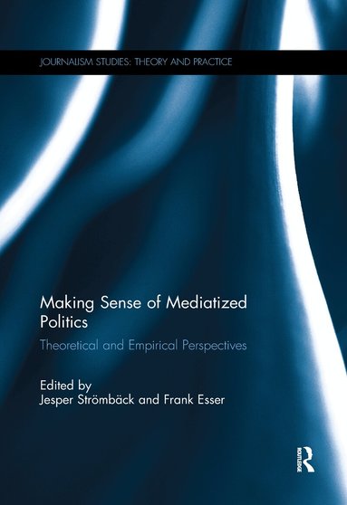 Jesper Stromback, Frank Esser - Making Sense of Mediatized Politics, Häftad