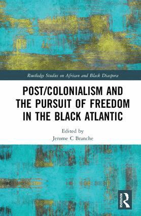 Jerome C Branche - Post/Colonialism and the Pursuit of Freedom in the Black Atlantic, Inbunden