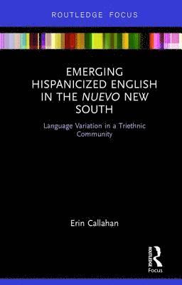 Erin Callahan - Emerging Hispanicized English in the Nuevo New South, Inbunden