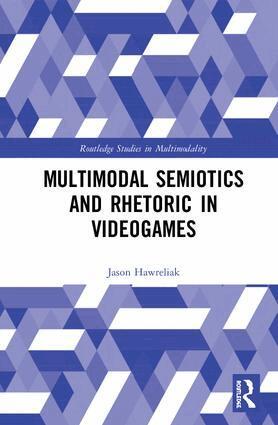 Jason Hawreliak - Multimodal Semiotics and Rhetoric in Videogames, Inbunden