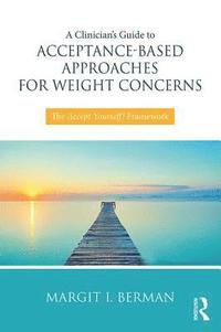 bokomslag A Clinicians Guide to Acceptance-Based Approaches for Weight Concerns