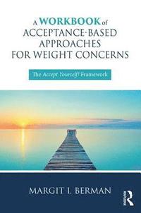 bokomslag A Workbook of Acceptance-Based Approaches for Weight Concerns