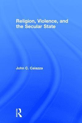 bokomslag Religion, Violence, and the Secular State