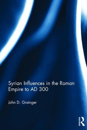 John D. Grainger - Syrian Influences in the Roman Empire to AD 300, Inbunden
