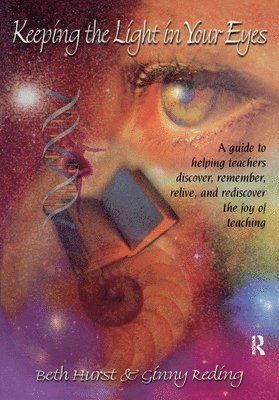 Keeping the Light in Your Eyes: A Guide to Helping Teachers Discover, Remember, Relive, and Rediscover the Joy of Teaching 1