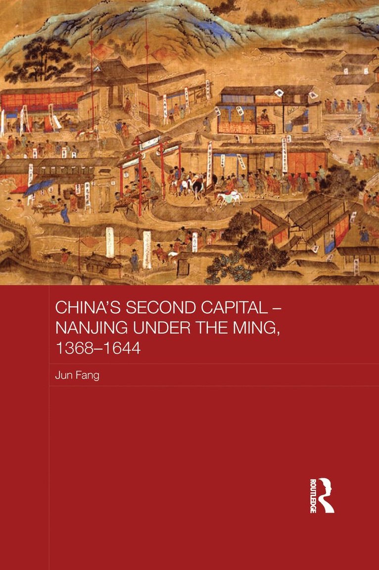 Jun Fang, Canada) Fang, Jun (Chair, Department of History, and Associate Professor, Huron University College, University of Western Ontario - China's Second Capital – Nanjing under the Ming, 1368-1644, Häftad