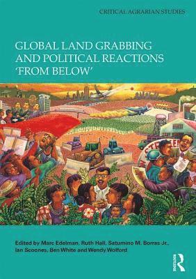 Global Land Grabbing and Political Reactions 'from Below' 1