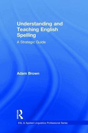 Adam Brown - Understanding and Teaching English Spelling, Inbunden
