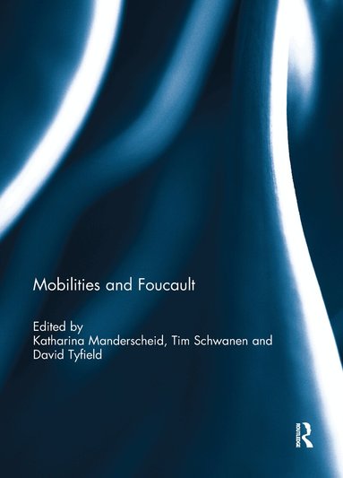 Katharina Manderscheid, Tim Schwanen, David Tyfield - Mobilities and Foucault, Häftad