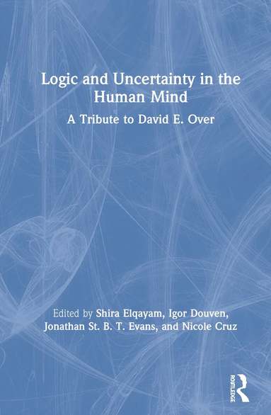 Shira Elqayam, Igor Douven, Jonathan St B. T. Evans, Nicole Cruz - Logic and Uncertainty in the Human Mind, Inbunden