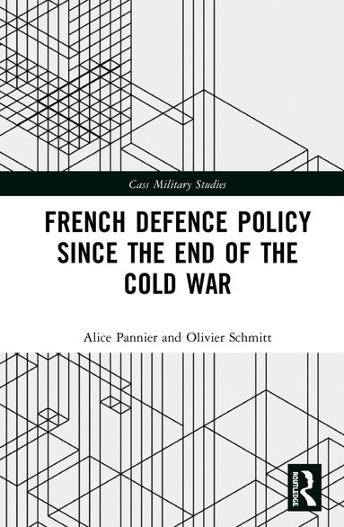 Alice Pannier, Olivier Schmitt - French Defence Policy Since the End of the Cold War, Inbunden