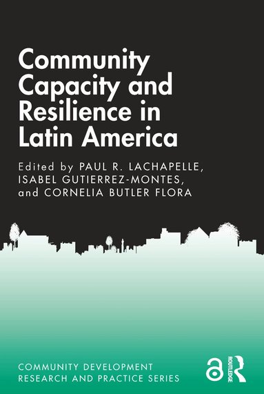Paul R. Lachapelle, Isabel Gutierrez-Montes, Cornelia Butler Flora - Community Capacity and Resilience in Latin America, Inbunden