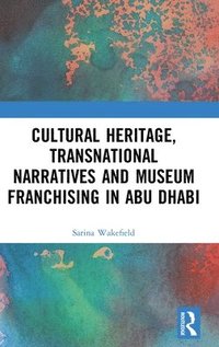 bokomslag Cultural Heritage, Transnational Narratives and Museum Franchising in Abu Dhabi
