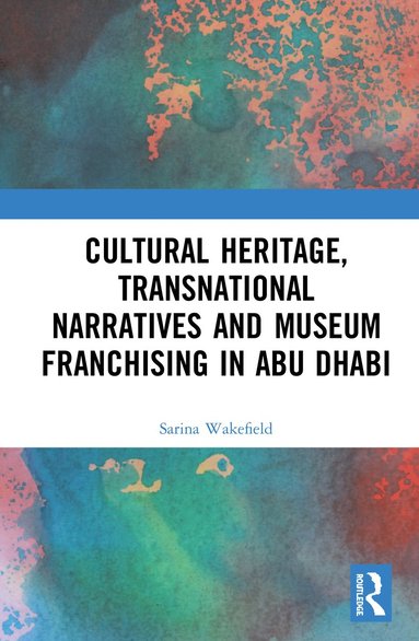 bokomslag Cultural Heritage, Transnational Narratives and Museum Franchising in Abu Dhabi