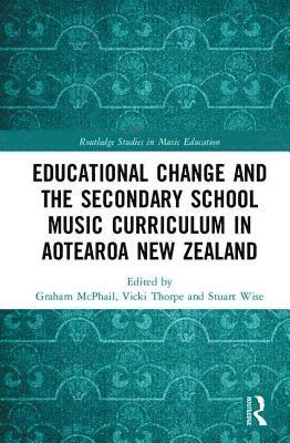 Graham McPhail, Vicki Thorpe, Stuart Wise - Educational Change and the Secondary School Music Curriculum in Aotearoa New Zealand, Inbunden