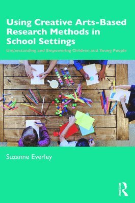 Using Creative Arts-Based Research Methods in School Settings 1