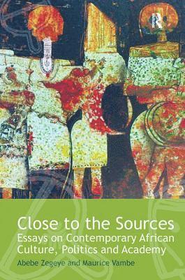 Abebe Zegeye, Maurice Vambe - Close to the Sources: Essays on Contemporary African Culture, Politics and Academy, Häftad