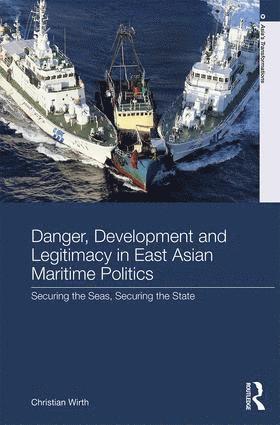 bokomslag Danger, Development and Legitimacy in East Asian Maritime Politics