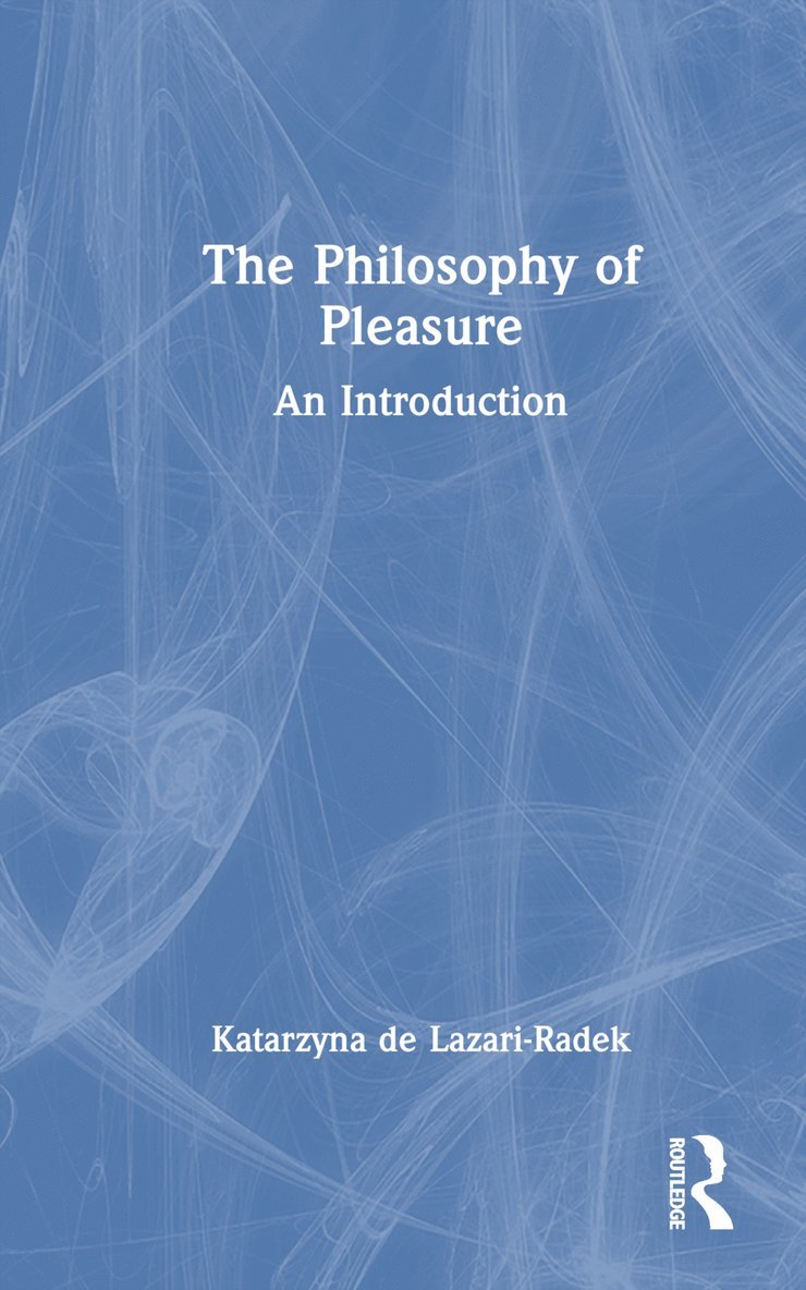 Katarzyna de Lazari-Radek, Poland) de Lazari-Radek, Katarzyna (University of Lodz, Katarzyna De Lazari-Radek - Philosophy of Pleasure, Inbunden