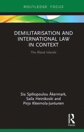 Sia Åkermark, Saila Heinikoski, Pirjo Kleemola-Juntunen, Sia Akermark - Demilitarization and International Law in Context, Inbunden
