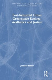 bokomslag Post-Industrial Urban Greenspace Ecology, Aesthetics and Justice