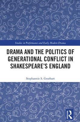 Stephannie Gearhart - Drama and the Politics of Generational Conflict in Shakespeare's England, Inbunden