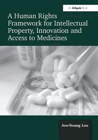 bokomslag A Human Rights Framework for Intellectual Property, Innovation and Access to Medicines