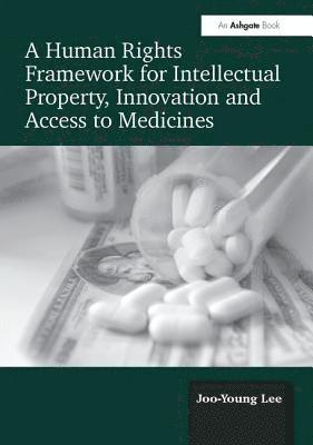 A Human Rights Framework for Intellectual Property, Innovation and Access to Medicines 1