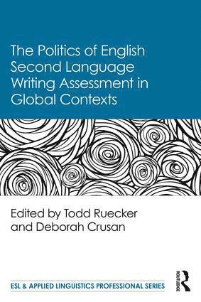 The Politics of English Second Language Writing Assessment in Global Contexts 1