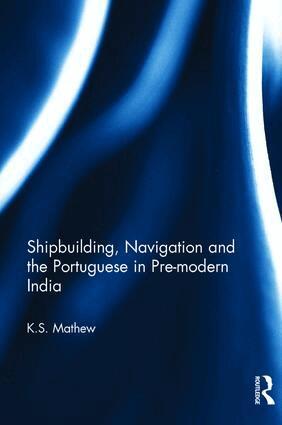 K.S. Mathew - Shipbuilding, Navigation and the Portuguese in Pre-modern India, Inbunden