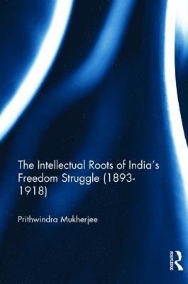 The Intellectual Roots of Indias Freedom Struggle (1893-1918) 1