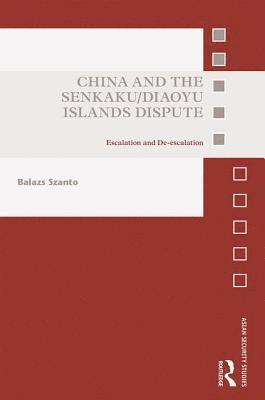 Balazs Szanto - China and the Senkaku/Diaoyu Islands Dispute, Inbunden
