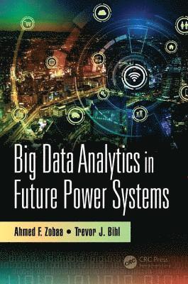 Ahmed F. Zobaa, Trevor J. Bihl - Big Data Analytics in Future Power Systems, Inbunden