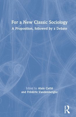 Alain Caillé, Frédéric Vandenberghe, France) Caille, Alain (Nanterre University, Paris, Brazil) Vandenberghe, Frederic (State University of Rio de Janeiro - For a New Classic Sociology, Inbunden