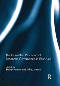 bokomslag The Contested Rescaling of Economic Governance in East Asia