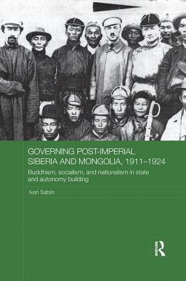 Governing Post-Imperial Siberia and Mongolia, 1911–1924