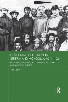 Governing Post-Imperial Siberia and Mongolia, 1911-1924 1