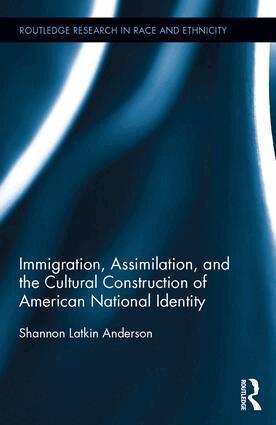 Shannon Latkin Anderson - Immigration, Assimilation, and the Cultural Construction of American National Identity, Inbunden