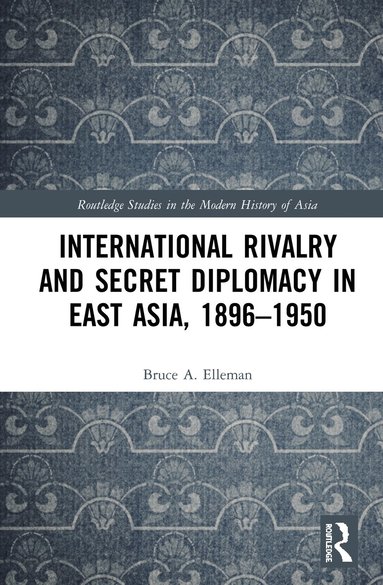 bokomslag International Rivalry and Secret Diplomacy in East Asia, 1896-1950